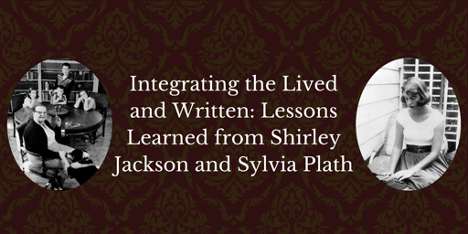 Integrating the Lived and Written: Lessons Learned from Shirley Jackson and Sylvia Plath